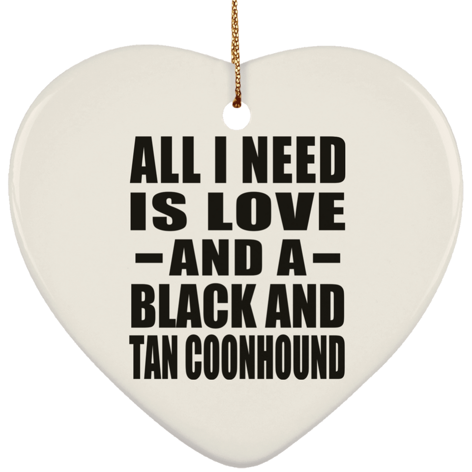 All I Need Is Love And A Black And Tan Coonhound - Heart Ornament