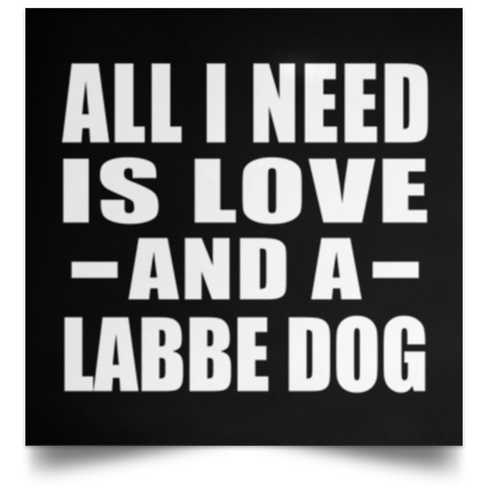 All I Need Is Love And A Labbe Dog - Poster Square