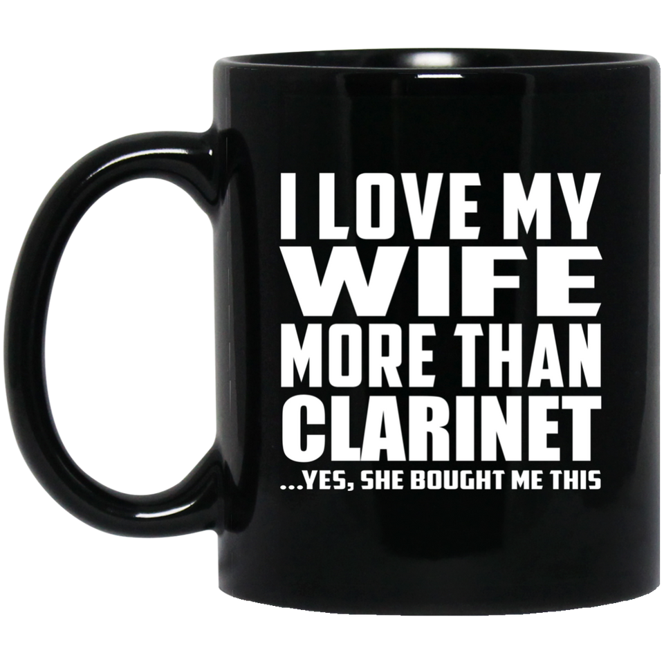 I Love My Wife More Than Clarinet - 11 Oz Coffee Mug Black