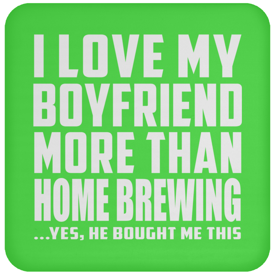 I Love My Boyfriend More Than Home Brewing - Drink Coaster