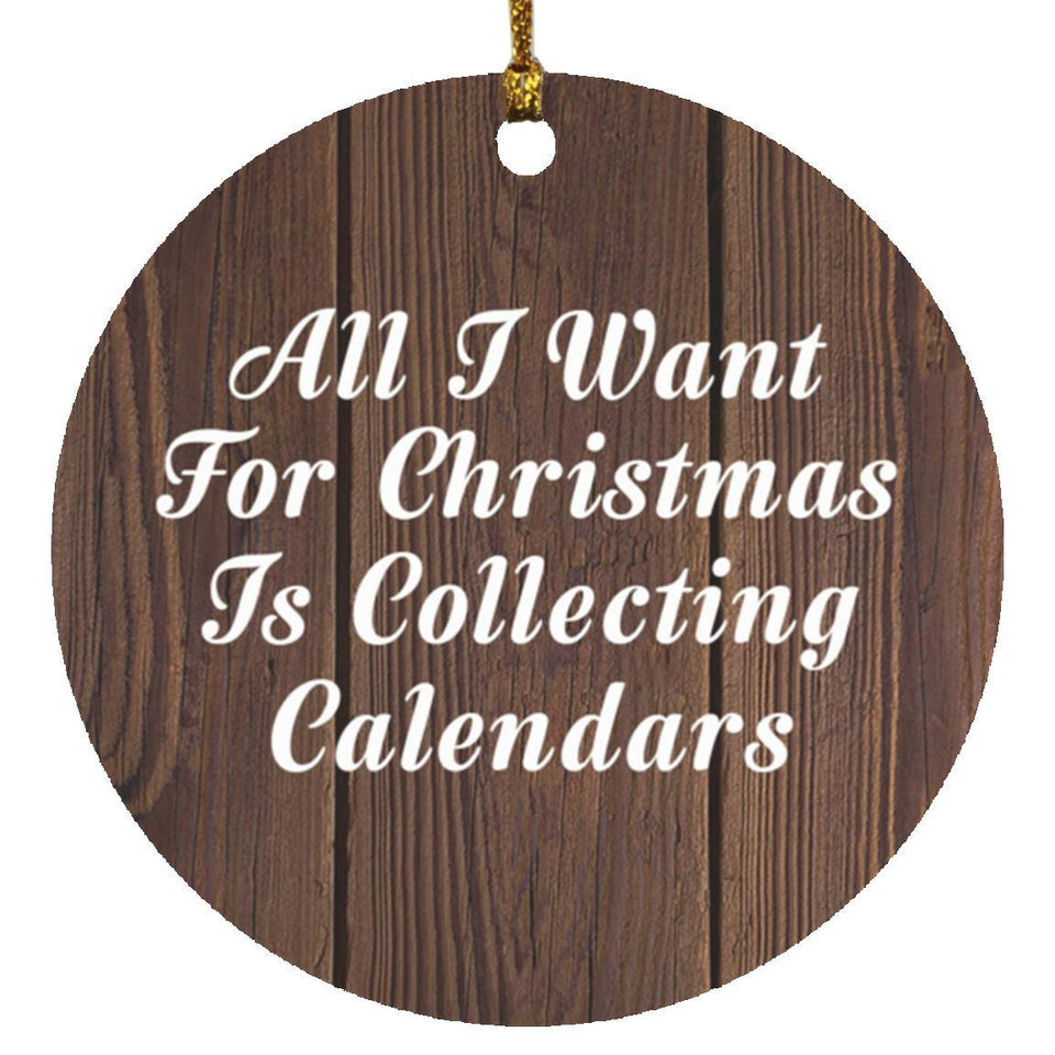 All I Want For Christmas Is Collecting Calendars - Circle Ornament D