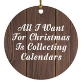 All I Want For Christmas Is Collecting Calendars - Circle Ornament D