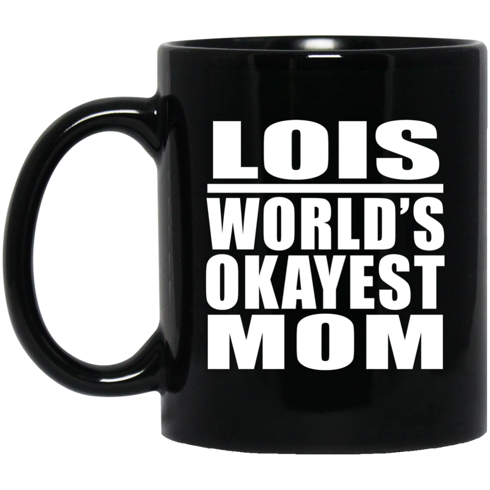 Lois World's Okayest Mom - 11 Oz Coffee Mug Black