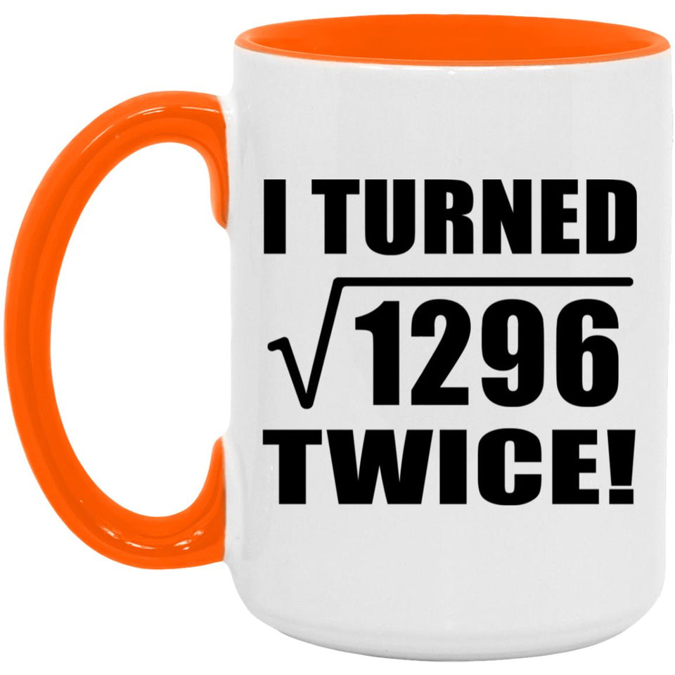 72nd Birthday I Turned Square Root of 1296 Twice - 15oz Accent Mug Orange