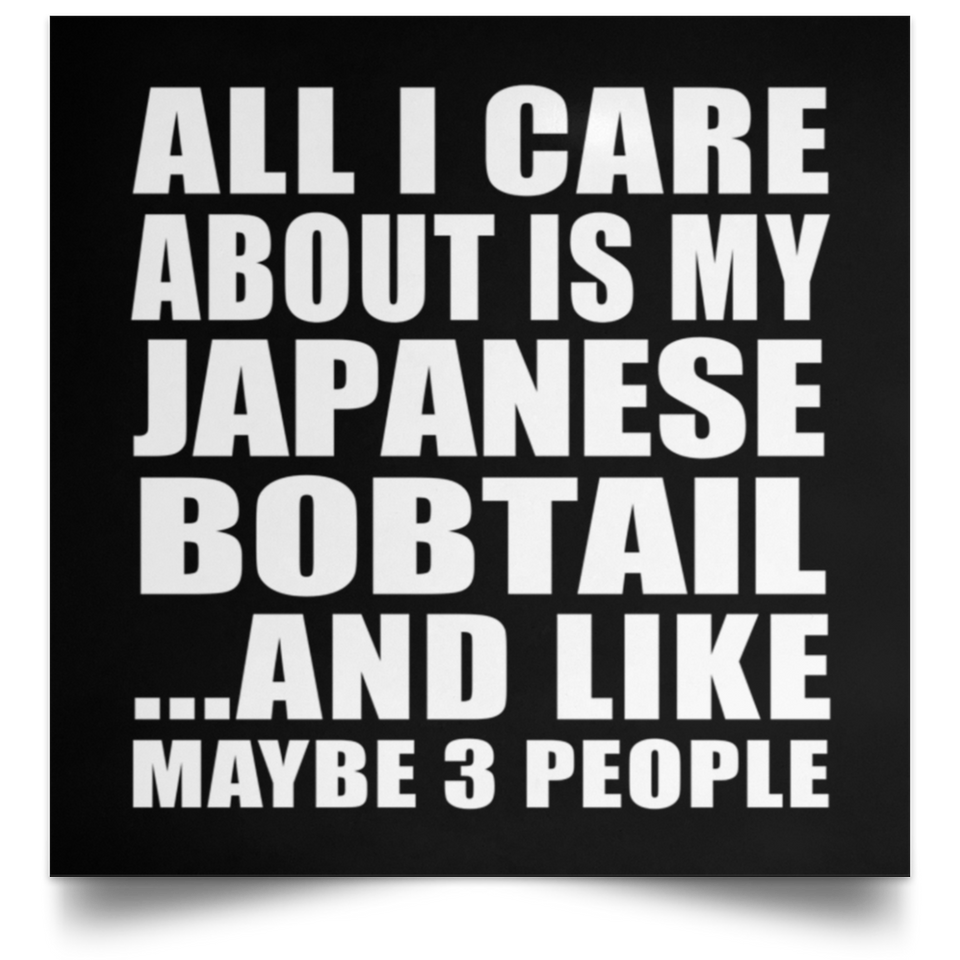 All I Care About Is My Japanese Bobtail - Poster Square