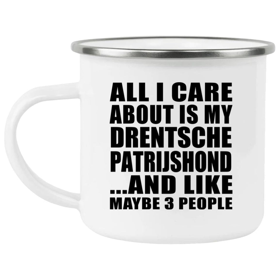 All I Care About Is My Drentsche Patrijshond - 12oz Camping Mug