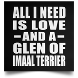 All I Need Is Love And A Glen Of Imaal Terrier - Poster Square