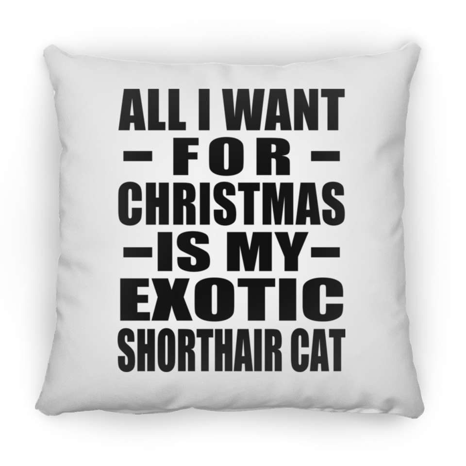 All I Want For Christmas Is My Exotic Shorthair Cat - Throw Pillow