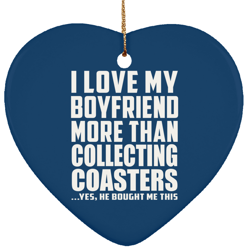 I Love My Boyfriend More Than Collecting Coasters - Heart Ornament