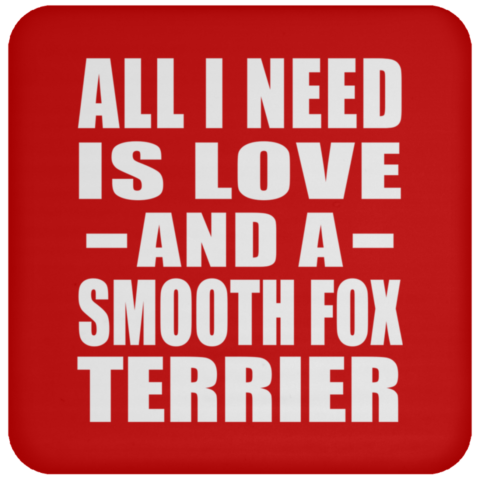 All I Need Is Love And A Smooth Fox Terrier - Drink Coaster