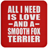 All I Need Is Love And A Smooth Fox Terrier - Drink Coaster