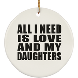 All I Need Is Love And My Daughters - Circle Ornament