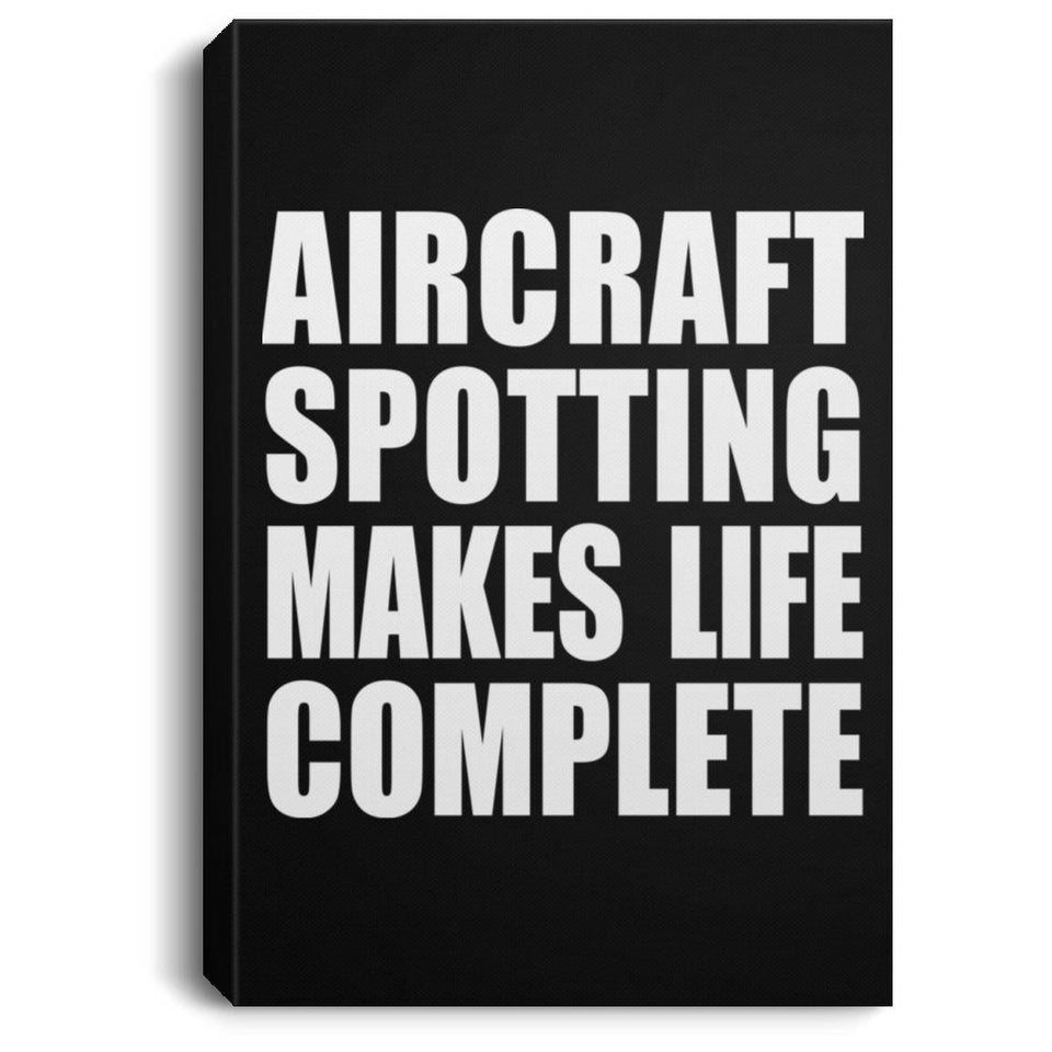 Aircraft Spotting Makes Life Complete - Canvas Portrait