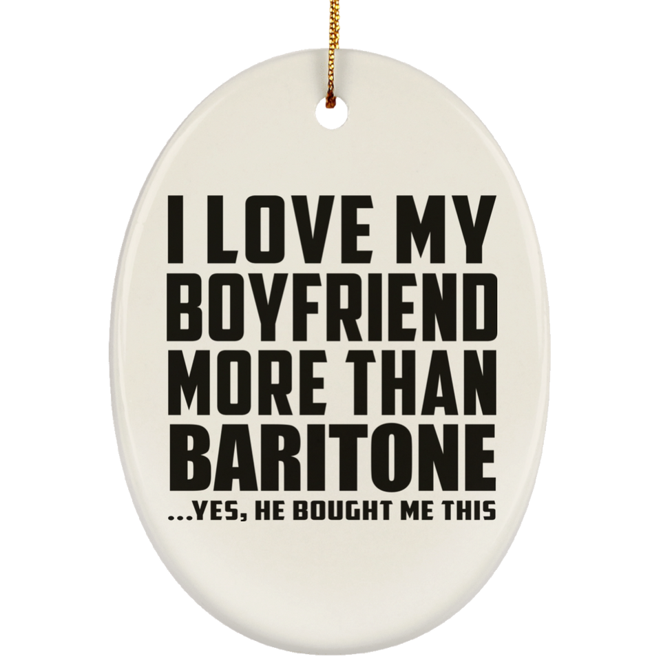 I Love My Boyfriend More Than Baritone - Oval Ornament