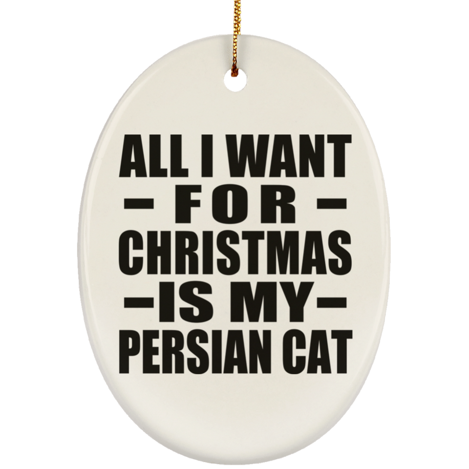 All I Want For Christmas Is My Persian Cat - Oval Ornament