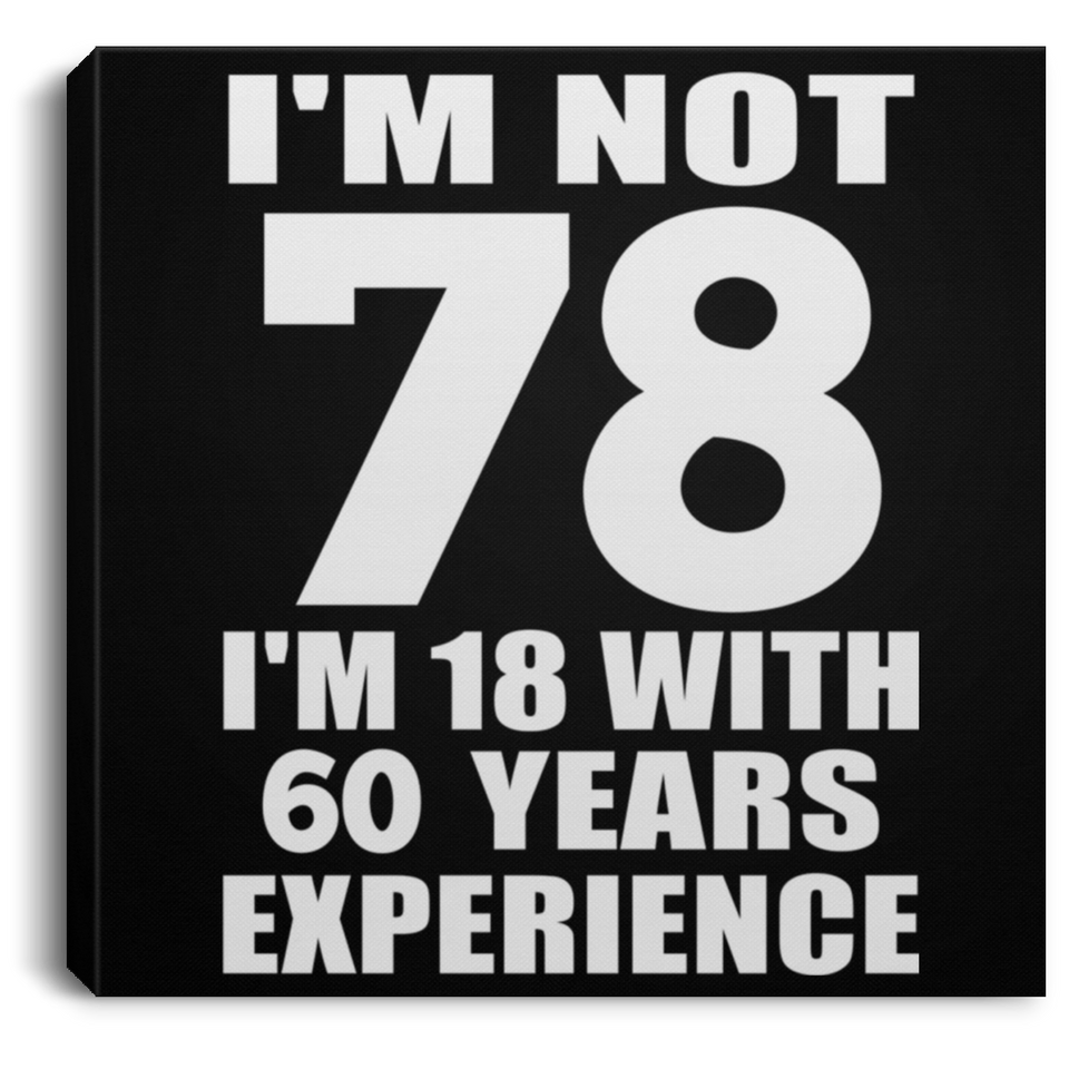 78th Birthday I'm Not 78 I'm 18 With 60 Years Experience - Canvas Square