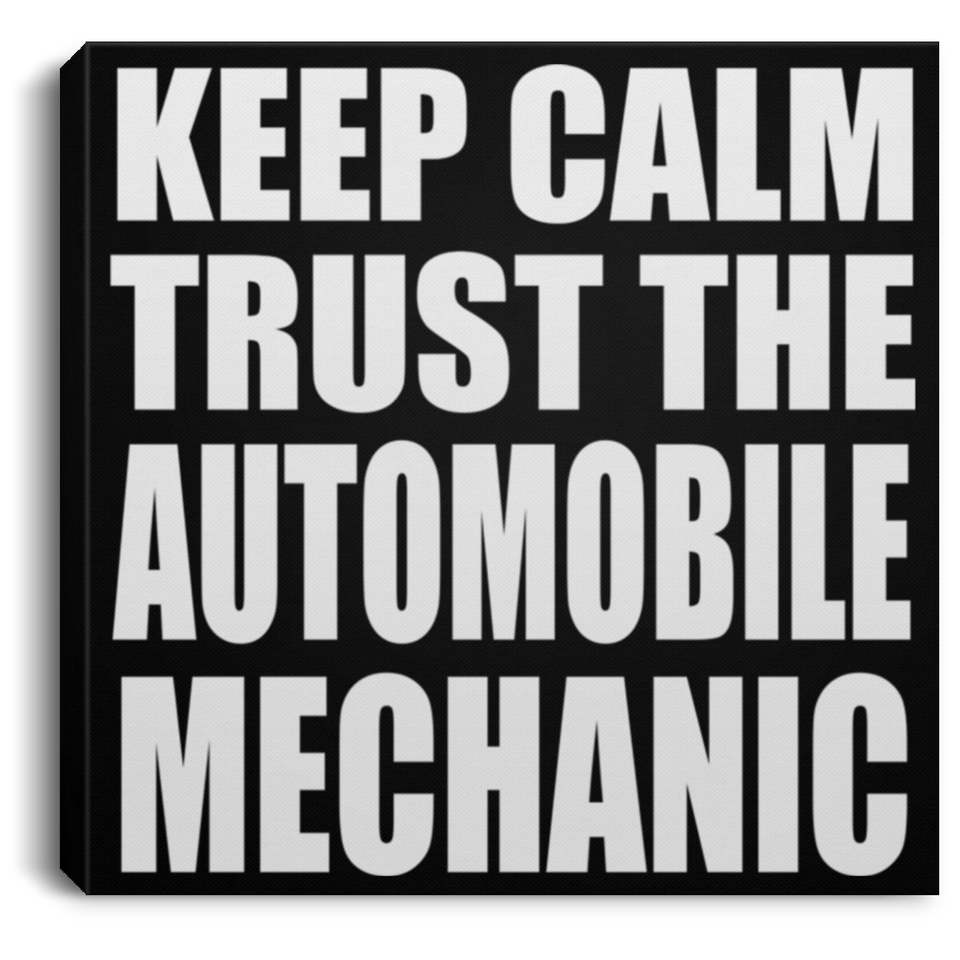 Keep Calm and Trust The Automobile Mechanic - Canvas Square