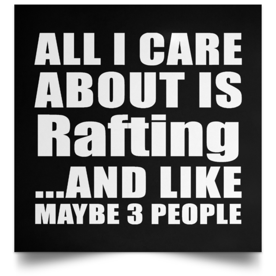 All I Care About Is Rafting - Poster Square