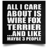 All I Care About Is Wire Fox Terrier - Poster Square