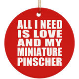 All I Need Is Love And My Miniature Pinscher - Circle Ornament