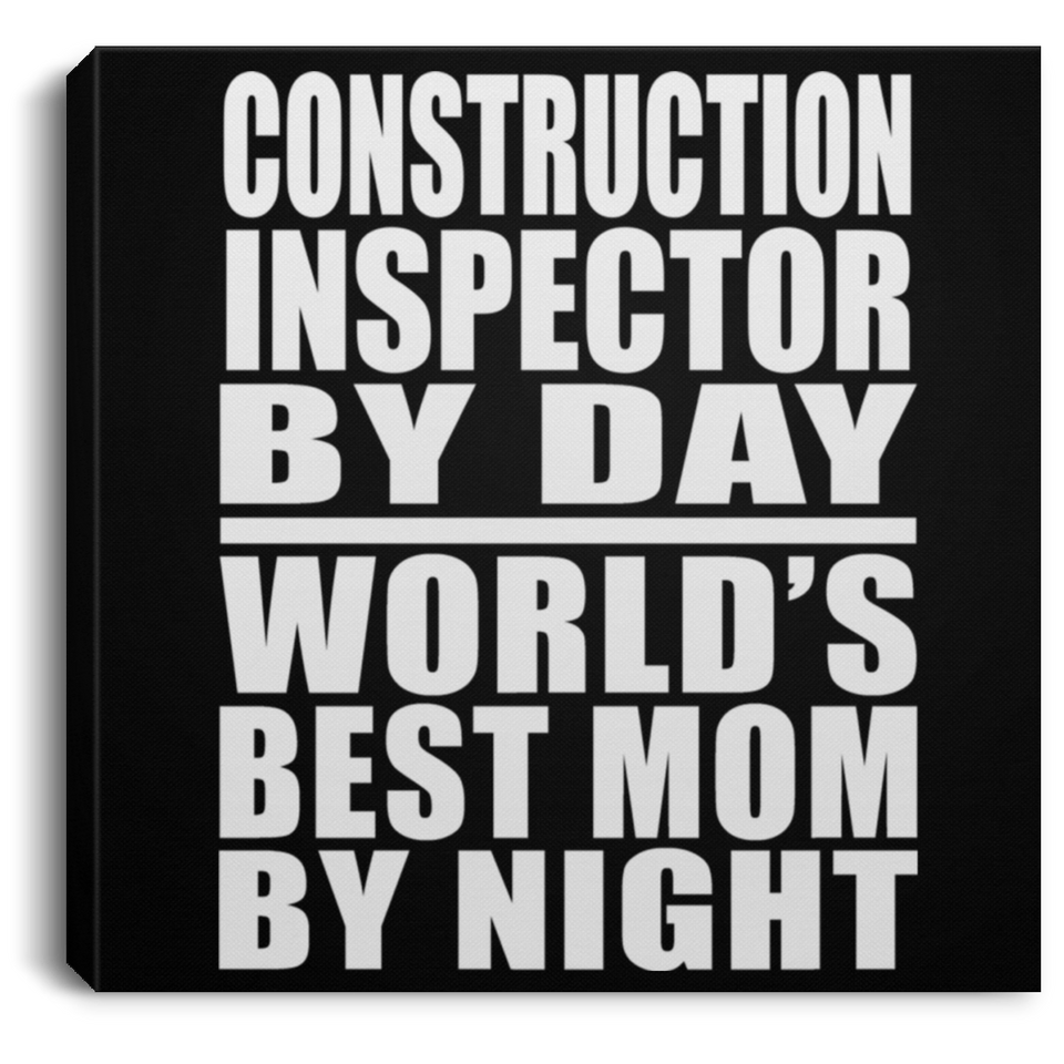 Construction Inspector By Day World's Best Mom By Night - Canvas Square