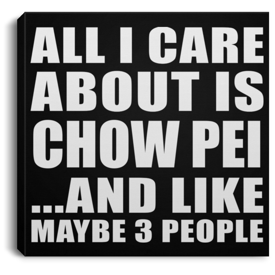 All I Care About Is Chow Pei - Canvas Square