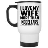 I Love My Wife More Than Model Cars - White Travel Mug