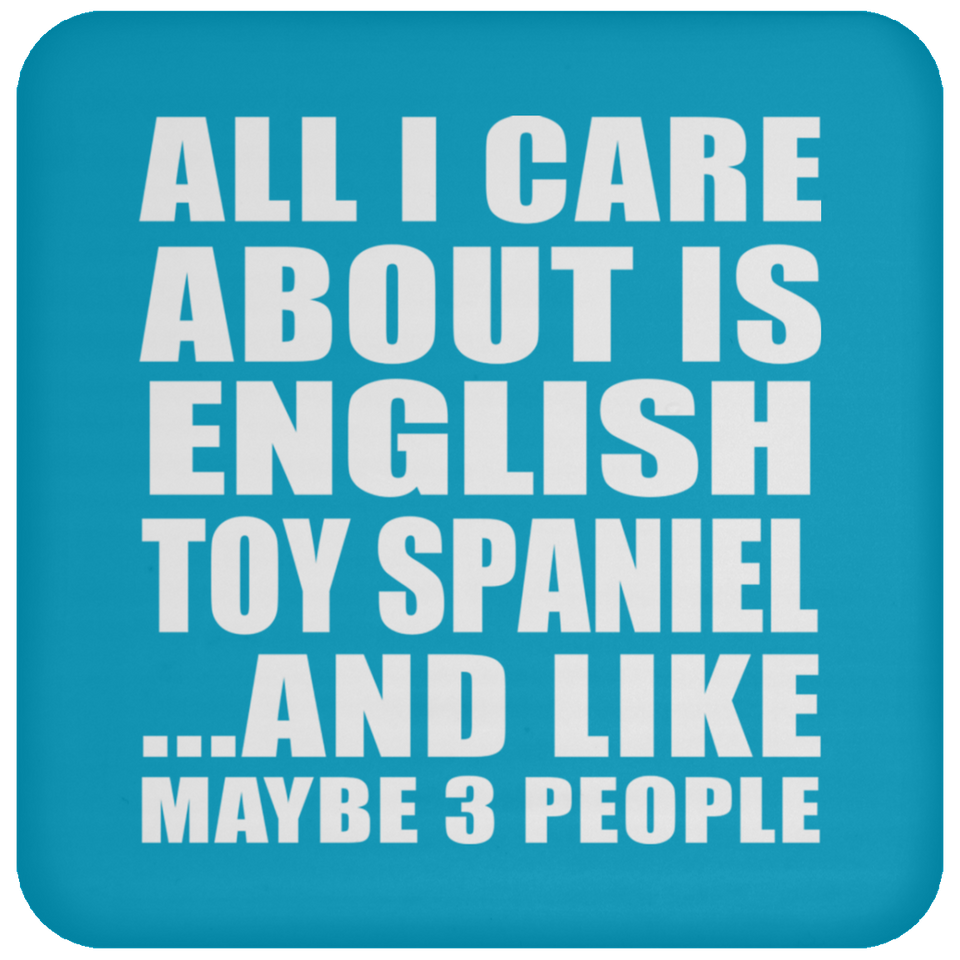 All I Care About Is English Toy Spaniel - Drink Coaster