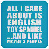 All I Care About Is English Toy Spaniel - Drink Coaster
