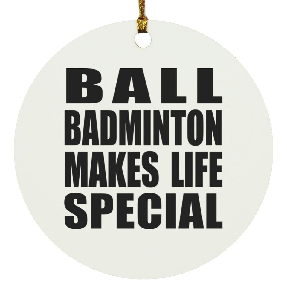 Ball Badminton Makes Life Special - Circle Ornament