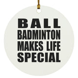 Ball Badminton Makes Life Special - Circle Ornament