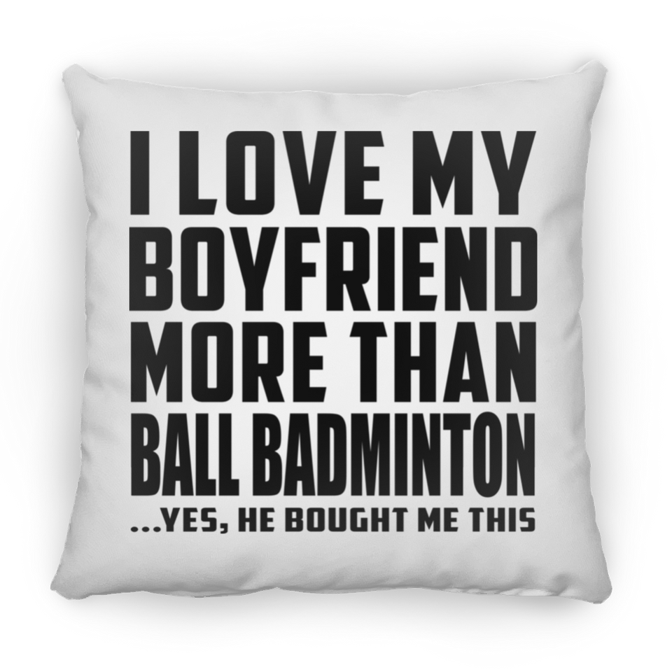 I Love My Boyfriend More Than Ball Badminton - Throw Pillow