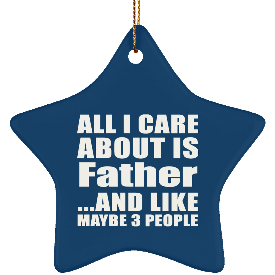 All I Care About Is Father - Star Ornament