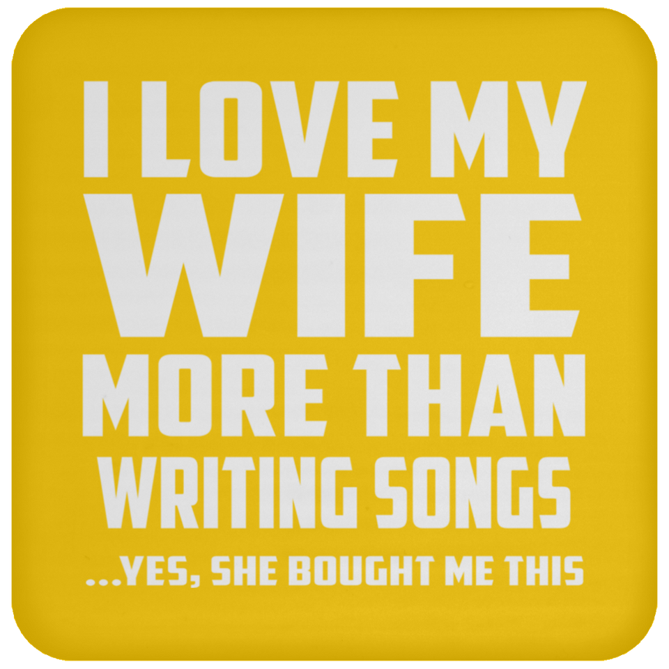 I Love My Wife More Than Writing Songs - Drink Coaster