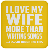 I Love My Wife More Than Writing Songs - Drink Coaster