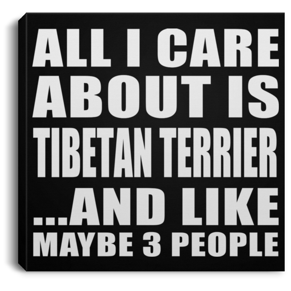 All I Care About Is Tibetan Terrier - Canvas Square