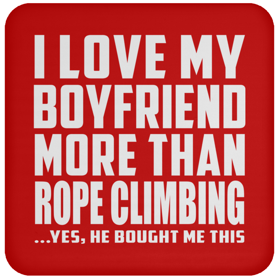 I Love My Boyfriend More Than Rope Climbing - Drink Coaster