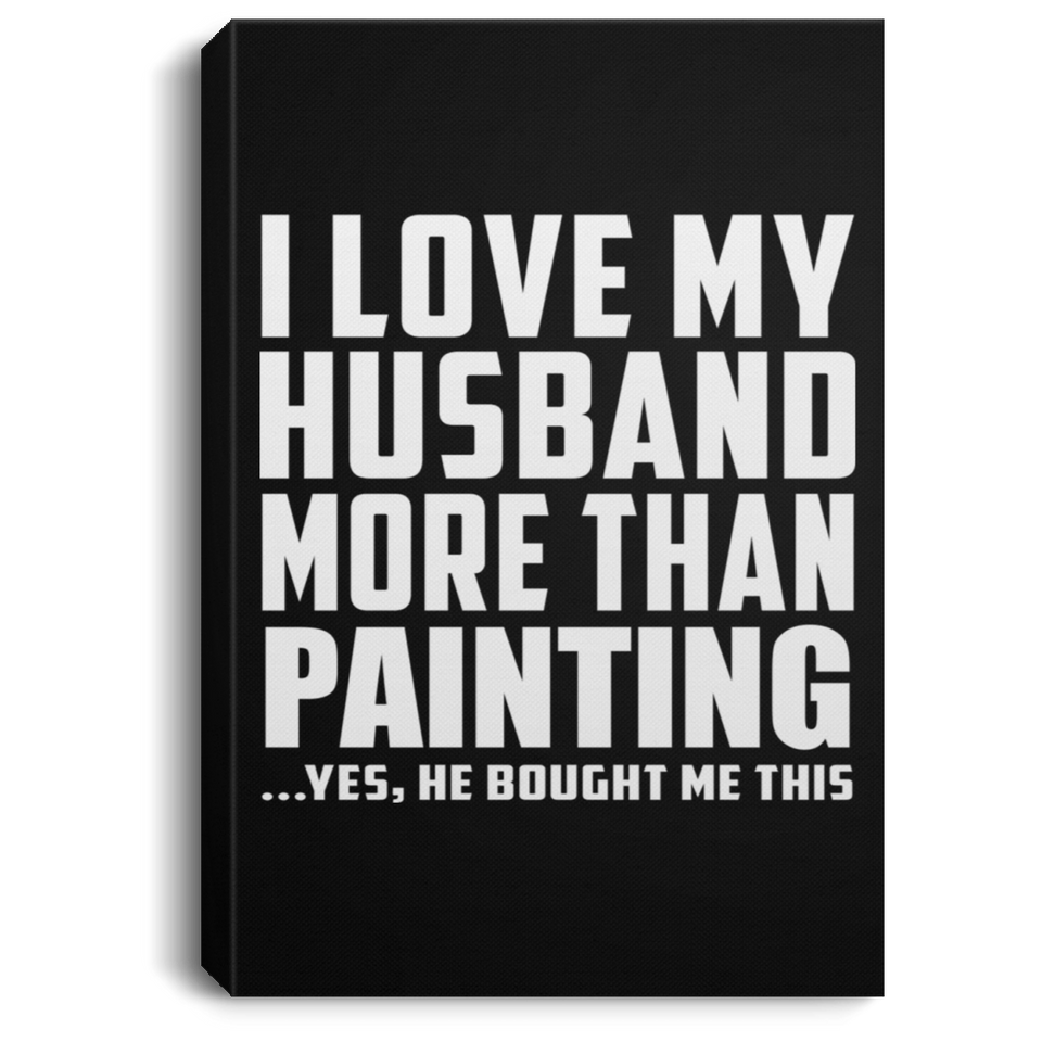 I Love My Husband More Than Painting - Canvas Portrait