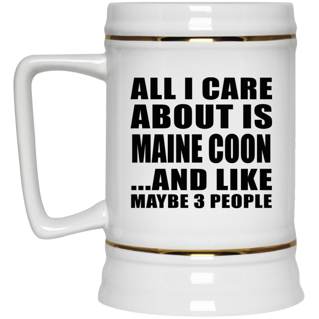 All I Care About Is Maine Coon - Beer Stein