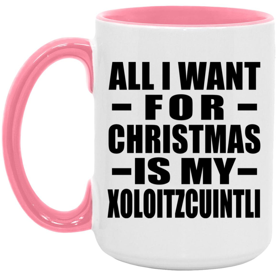 All I Want For Christmas Is My Xoloitzcuintli - 15oz Accent Mug Pink