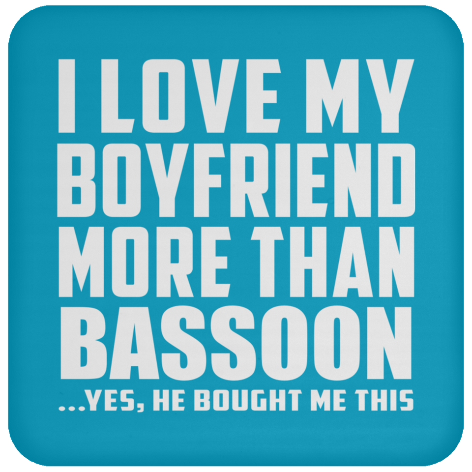 I Love My Boyfriend More Than Bassoon - Drink Coaster