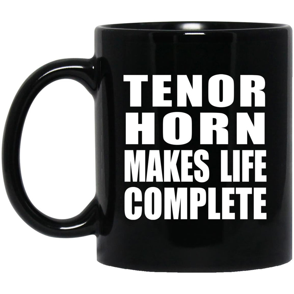 Tenor Horn Makes Life Complete - 11oz Coffee Mug Black
