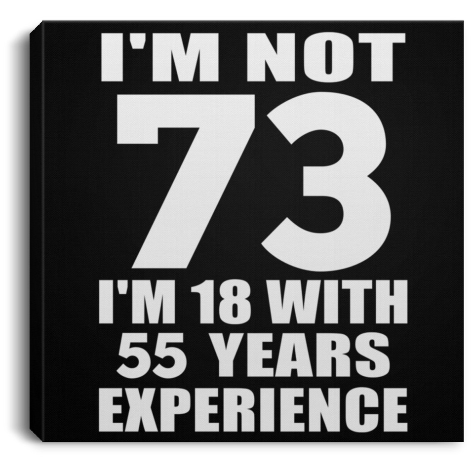 73rd Birthday I'm Not 73 I'm 18 With 55 Years Experience - Canvas Square