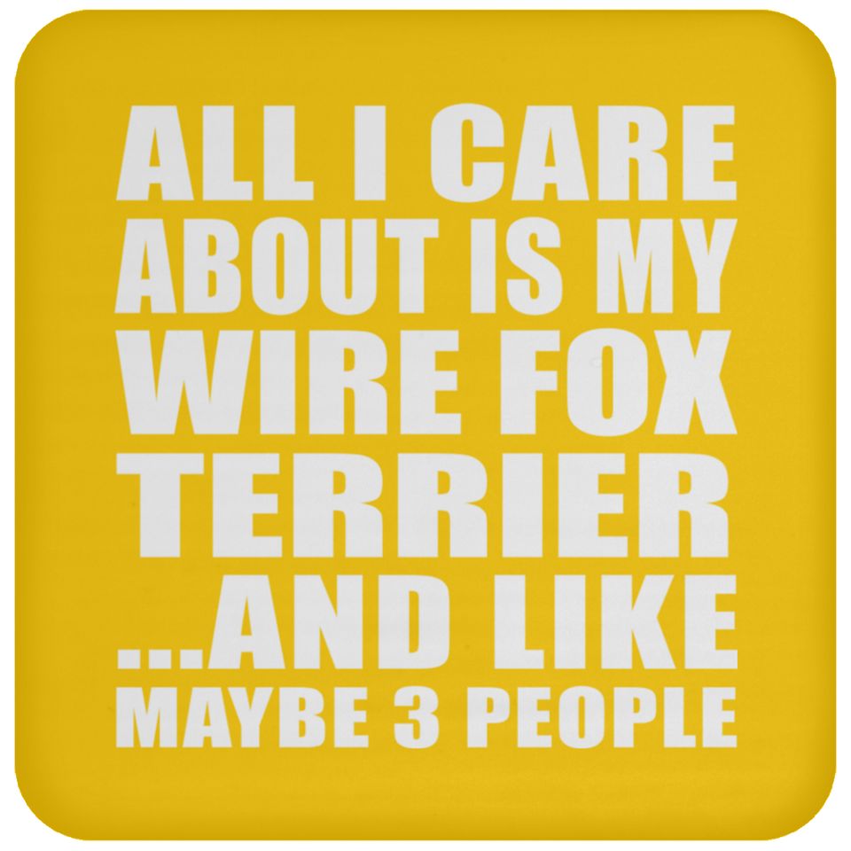All I Care About Is My Wire Fox Terrier - Drink Coaster