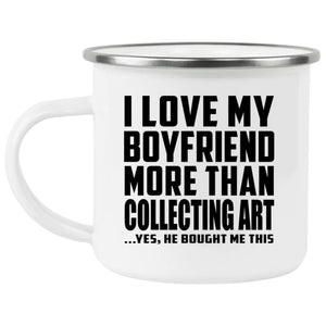 I Love My Boyfriend More Than Collecting Art - 12oz Camping Mug
