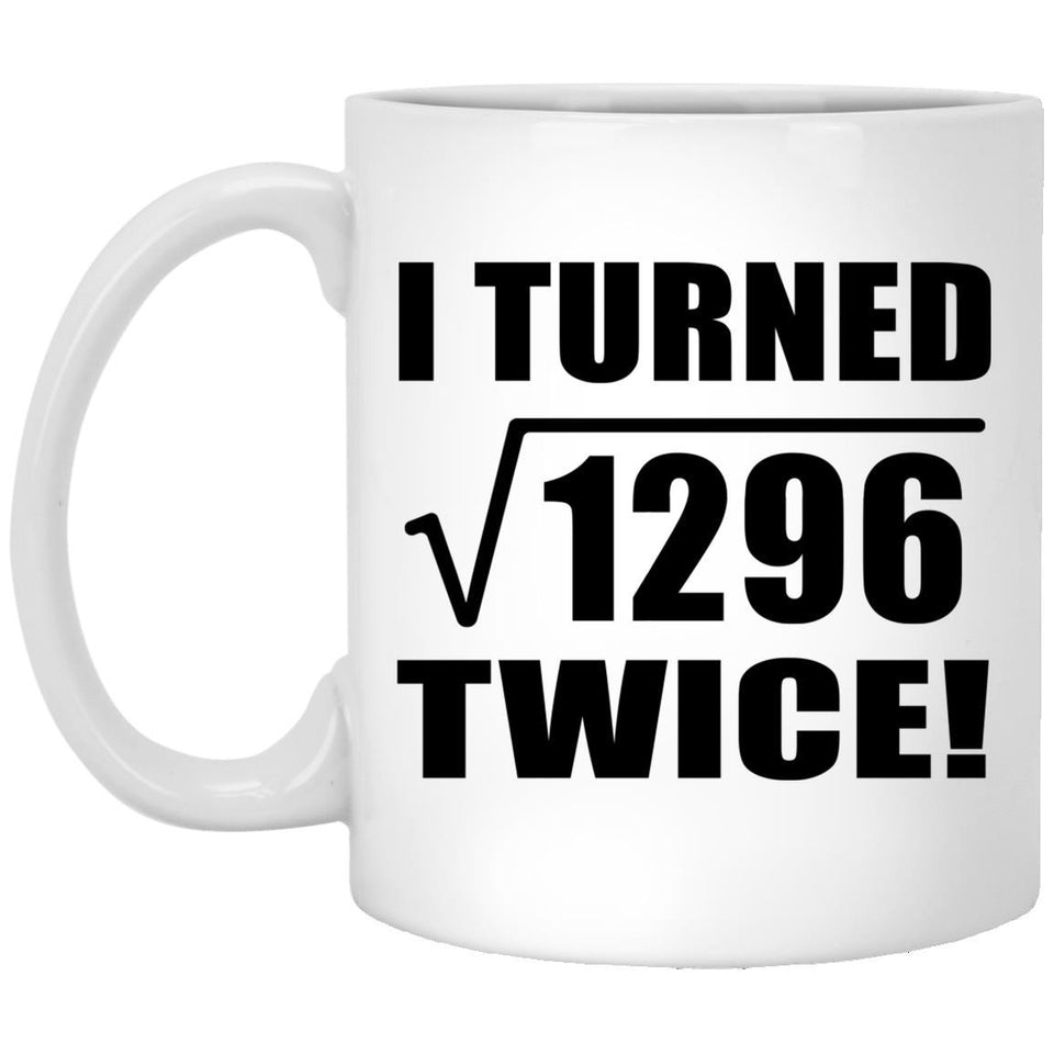 72nd Birthday I Turned Square Root of 1296 Twice - 11oz Coffee Mug