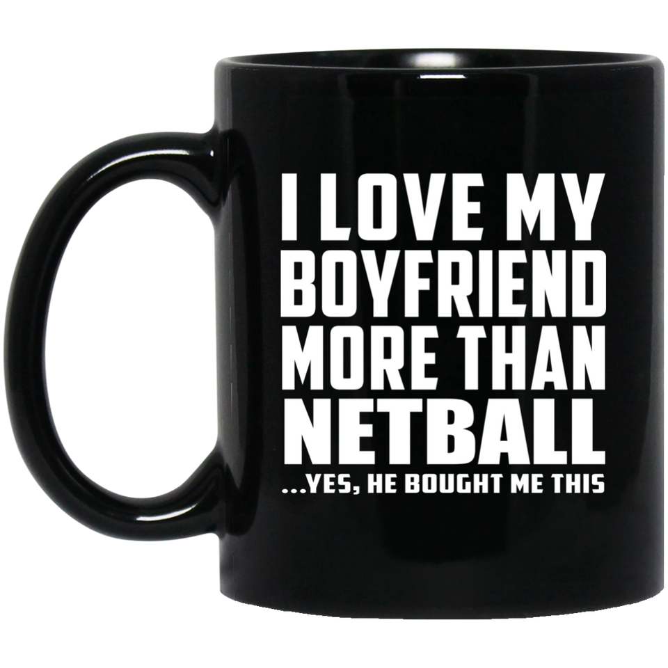 I Love My Boyfriend More Than Netball - 11 Oz Coffee Mug Black