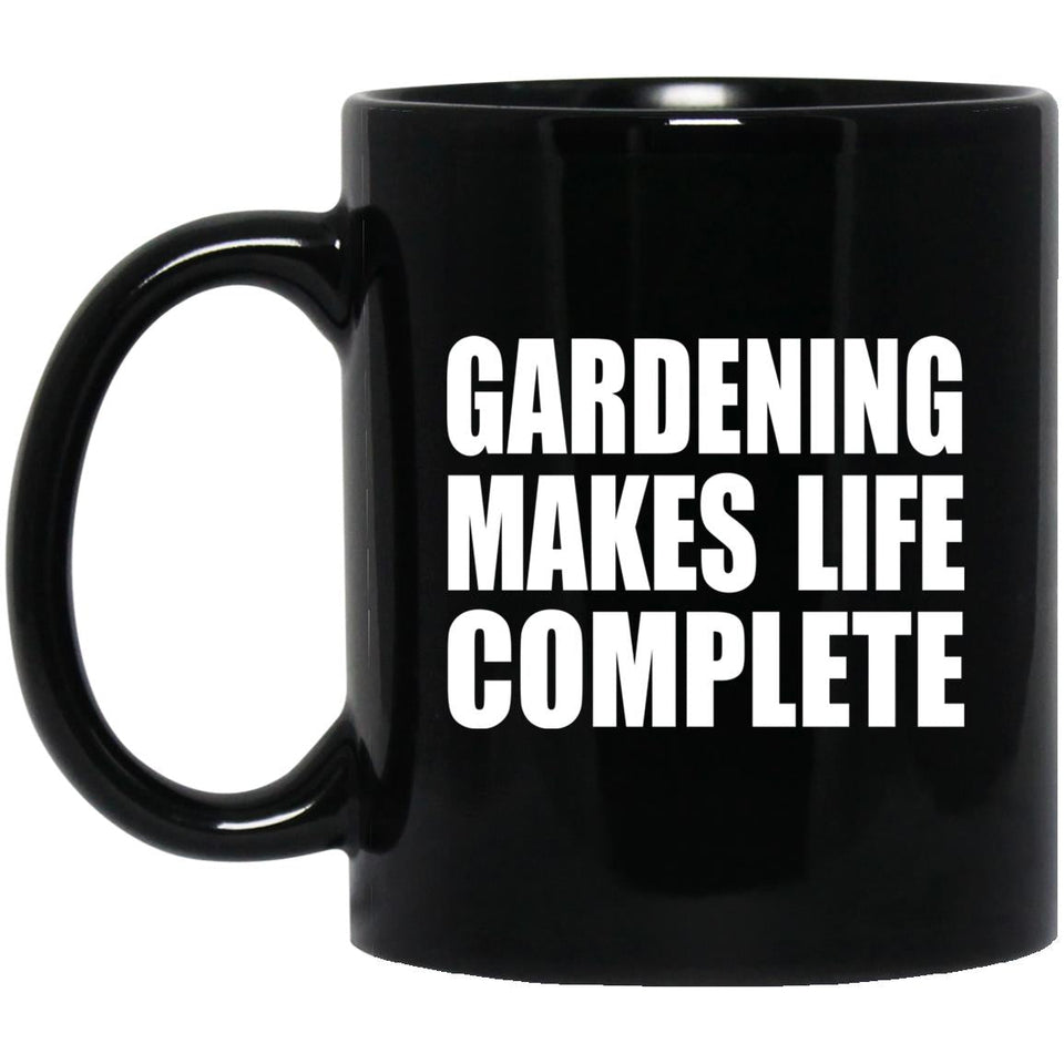 Gardening Makes Life Complete - 11oz Coffee Mug Black
