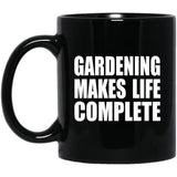 Gardening Makes Life Complete - 11oz Coffee Mug Black