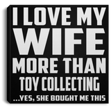 I Love My Wife More Than Toy Collecting - Canvas Square